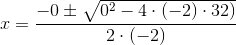 x=\frac{-0\pm \sqrt{0^2-4\cdot (-2)\cdot 32)}}{2\cdot (-2)}