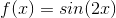 f(x)=sin(2x)