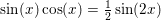 \small \small \sin(x)\cos(x)=\tfrac{1}{2}\sin(2x)