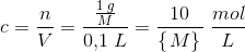 c=\frac{n}{V}=\frac{\frac{1\; g}{M}}{0{,}1\; L}=\frac{10}{\left \{ \left. M \right \} \right.}\; \frac{mol}{L}