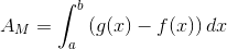 A_M=\int_a^b{\left(g(x)-f(x) \right )dx}