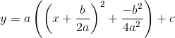 y=a\left (\left (x+\frac{b}{2a} \right )^2+\frac{-b^2}{4a^2} \right )+c