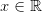 x\in \mathbb{R}