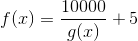 f(x)=\frac{10000}{g(x)}+5