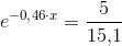 e^{-0{,}46\cdot x}=\frac{5}{15{,}1}