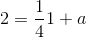 2=\frac{1}{4}1+a