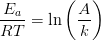{\frac{E_a}{RT}}=\ln\left (\frac{A}{k} \right )