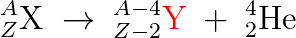 _{Z}^{A}\textrm{X}\; \rightarrow \; _{Z-2}^{A-4}\textrm{{\color{Red} Y}}\; +\; _{2}^{4}\textrm{He}