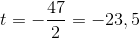 t=-\frac{47}{2}=-23,5