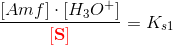 \frac{\left [ Amf \right ]\cdot \left [ H_3O^+ \right ]}{\mathbf{\color{Red} \left [ S \right ]}}=K_{s1}