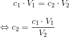 c_1\cdot V_1=c_2\cdot V_2 \newline \newline \Leftrightarrow c_2=\frac{c_1\cdot V_1}{V_2}