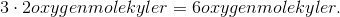 3 \cdot 2 oxygenmolekyler = 6 oxygenmolekyler.