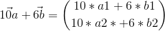 \vec{10a}+\vec{6b} =\binom{10*a1+6*b1}{10*a2*+6*b2}
