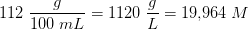 112\;\frac{g}{100\;mL}=1120\;\frac{g}{L}=19{,}964 \; M