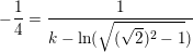 \small -\frac{1}{4}=\frac{1} {k-\ln(\sqrt{(\sqrt{2})^2-1})}
