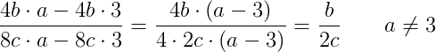 \frac{4b\cdot a-4b\cdot 3}{8c\cdot a-8c\cdot 3}=\frac{4b\cdot (a-3)}{4\cdot 2c\cdot (a-3)}=\frac{b}{2c}\; \; \; \; \; \; \; a\neq 3
