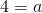 4=a