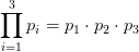 \prod_{i=1}^3 p_i = p_1 \cdot p_2 \cdot p_3