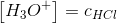 \left [ H_3O^+ \right ]=c_{HCl}