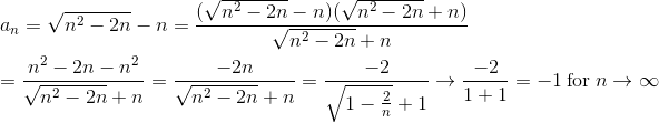 \newline\newline a_{n}=\sqrt{n^{2}-2n}-n=\frac{(\sqrt{n^{2}-2n}-n)(\sqrt{n^{2}-2n}+n)}{\sqrt{n^{2}-2n}+n}\newline\newline =\frac{n^{2}-2n-n^{2}}{\sqrt{n^{2}-2n}+n}=\frac{-2n}{\sqrt{n^{2}-2n}+n}=\frac{-2}{\sqrt{1-\frac{2}{n}}+1}\rightarrow\frac{-2}{1+1} =-1\:\textup{for}\:n\rightarrow\infty