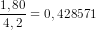 \frac{1,80}{4,2}=0,428571