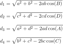 \\ d_1=\sqrt{a^2+b^2-2ab\cos(B)}\\ \\ d_2=\sqrt{c^2+d^2-2cd\cos(D)}\\ \\ d_3=\sqrt{a^2+d^2-2ad\cos(A)}\\ \\ d_4=\sqrt{b^2+c^2-2bc\cos(C)}\\