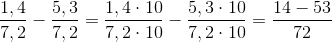 \frac{1,4}{7,2}-\frac{5,3}{7,2}=\frac{1,4\cdot 10}{7,2\cdot 10}-\frac{5,3\cdot 10}{7,2\cdot 10}=\frac{14-53}{72}