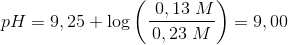 pH=9,25+\log\left ( \frac{\0,13\; M }{0,23\; M } \right )=9,00