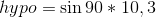 hypo=\sin90*10,3