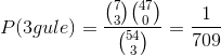 P(3 gule)=\frac{\binom{7}{3}\binom{47}{0}}{\binom{54}{3}}=\frac{1}{709}