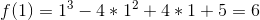 f(1)=1^3-4*1^2+4*1+5=6