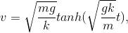 v=\sqrt{\frac{mg}{k}}tanh(\sqrt{\frac{gk}{m}}t),