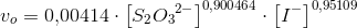 v_o=0{,}00414\cdot \left [ S_2{O_3}^{2-} \right ]^{0{,}900464}\cdot \left [I^- \right ]^{0{,}95109}