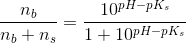 \frac{n_b}{n_b+n_s}=\frac{10^{pH-pK_s}}{1+10^{pH-pK_s}}