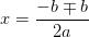 x={-b\mp b \over 2a}