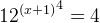 {12^{(x+1)}}^4=4