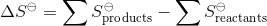 \Delta S^{\ominus}=\sum S^{\ominus} _\mathrm {products}-\sum S^{\ominus} _\mathrm{reactants}