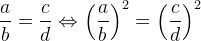 \frac{a}{b}=\frac{c}{d}\Leftrightarrow \left (\frac{a}{b} \right )^{2}=\left (\frac{c}{d} \right )^{2}