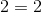 2=2