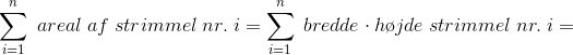 \sum_{i=1}^{n}\;areal\; af\; strimmel\; nr.\; i=\sum_{i=1}^{n}\;bredde \cdot h\o jde\; strimmel\; nr.\; i=