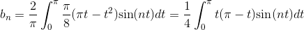 b_n= \frac{2}{\pi}\int_{0}^{\pi} \frac{\pi}{8}(\pi t-t^2) \textrm{sin}(nt)dt=\frac{1}{4} \int_{0}^{\pi}t(\pi-t)\textrm{sin}(nt)dt