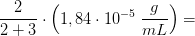 \frac{2}{2+3}\cdot \left ( 1,84\cdot 10^{-5} \; \frac{g}{mL}\right )=