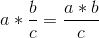 a*\frac{b}{c}=\frac{a*b}{c}