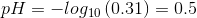 pH=-log_{10}\left( 0.31\right )=0.5