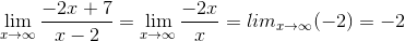 \lim_{x\rightarrow \infty}\frac{-2x+7}{x-2}=\lim_{x\rightarrow \infty}\frac{-2x}{x}=lim_{x\rightarrow \infty}(-2)=-2