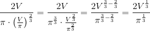 \frac{2V}{\pi \cdot\left ( \frac{V}{\pi } \right )^{\frac{2}{3}}} =\frac{2V}{\pi ^{\frac{3}{3}}\cdot \frac{V^{\frac{2}{3}}}{\pi ^{\frac{2}{3}}}}=\frac{2V^{\frac{3}{3}-\frac{2}{3}}}{\pi ^{\frac{3}{3}-\frac{2}{3}}}=\frac{2V^{\frac{1}{3}}}{\pi ^{\frac{1}{3}} }