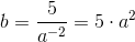 b=\frac{5}{a^{-2}}=5\cdot a^2