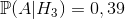 \mathbb{P}(A|H_3)=0,39
