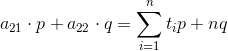 a_{21} \cdot p + a_{22} \cdot q = \sum_{i=1}^n t_i p + nq
