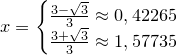 \small x=\left\{\begin{matrix} \frac{3-\sqrt{3}}{3}\approx 0,42265\\ \frac{3+\sqrt{3}}{3}\approx 1,57735 \end{matrix}\right.